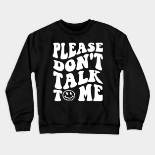 Please Dont Talk To Me Shirt Groovy Funny Crewneck Sweatshirt